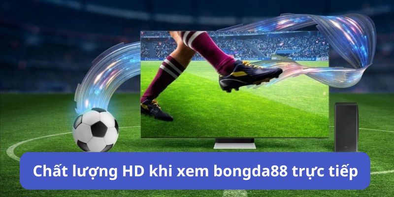 Chất lượng HD khi xem bongda88 trực tiếp